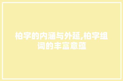 柏字的内涵与外延,柏字组词的丰富意蕴