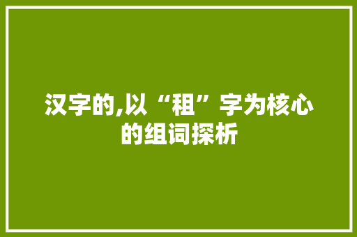 汉字的,以“租”字为核心的组词探析