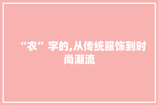 “衣”字的,从传统服饰到时尚潮流 简历模板
