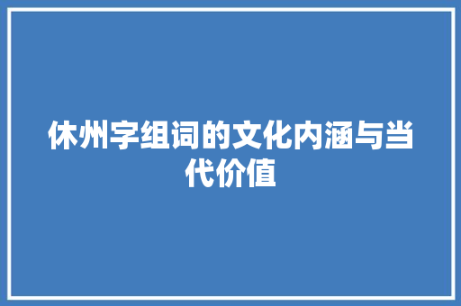 休州字组词的文化内涵与当代价值