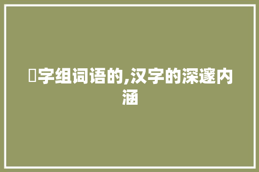 刼字组词语的,汉字的深邃内涵 商业文案