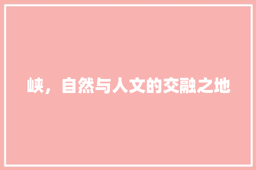 峡，自然与人文的交融之地