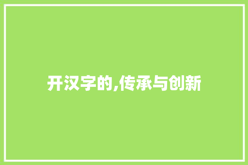 开汉字的,传承与创新