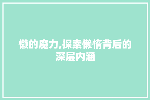 懒的魔力,探索懒惰背后的深层内涵