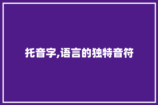 托音字,语言的独特音符