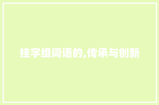 挂字组词语的,传承与创新 词汇积累