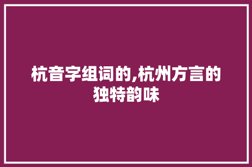 杭音字组词的,杭州方言的独特韵味