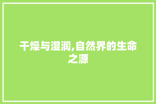 干燥与湿润,自然界的生命之源