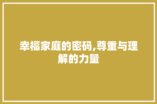 幸福家庭的密码,尊重与理解的力量