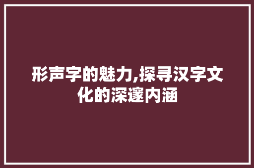 形声字的魅力,探寻汉字文化的深邃内涵 简历模板