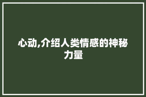 心动,介绍人类情感的神秘力量