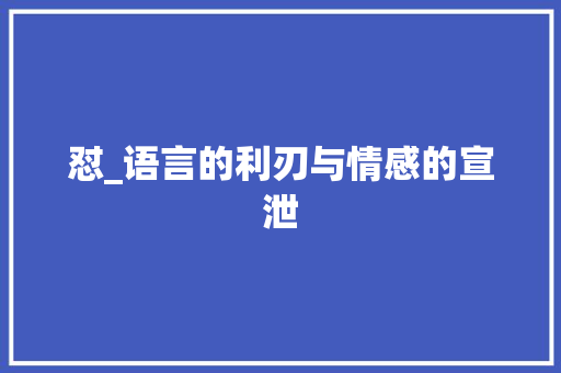 怼_语言的利刃与情感的宣泄