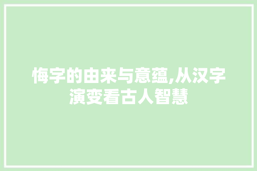 悔字的由来与意蕴,从汉字演变看古人智慧
