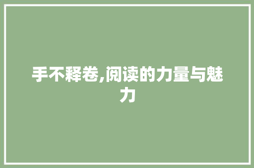 手不释卷,阅读的力量与魅力