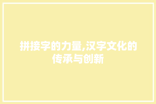 拼接字的力量,汉字文化的传承与创新