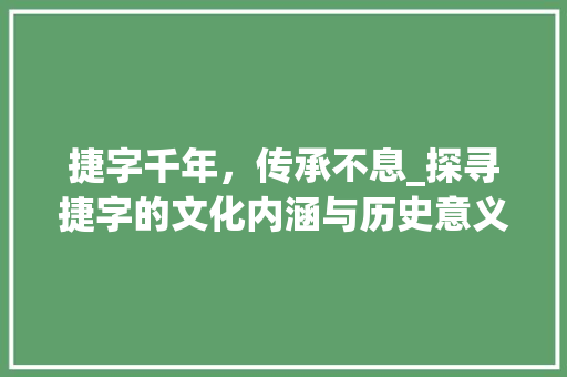 捷字千年，传承不息_探寻捷字的文化内涵与历史意义