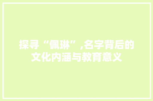 探寻“佩琳”,名字背后的文化内涵与教育意义