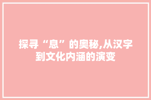 探寻“息”的奥秘,从汉字到文化内涵的演变