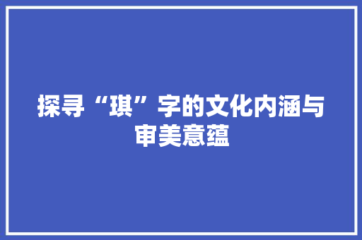 探寻“琪”字的文化内涵与审美意蕴