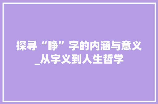 探寻“睁”字的内涵与意义_从字义到人生哲学 写作素材