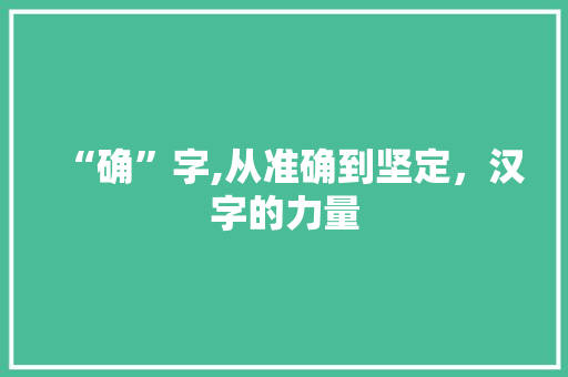 “确”字,从准确到坚定，汉字的力量