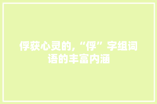 俘获心灵的,“俘”字组词语的丰富内涵