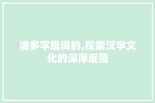 凌多字组词的,探索汉字文化的深厚底蕴