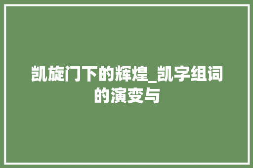 凯旋门下的辉煌_凯字组词的演变与 词汇积累