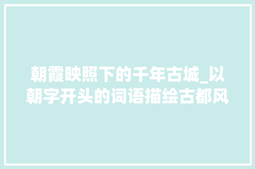 朝霞映照下的千年古城_以朝字开头的词语描绘古都风韵