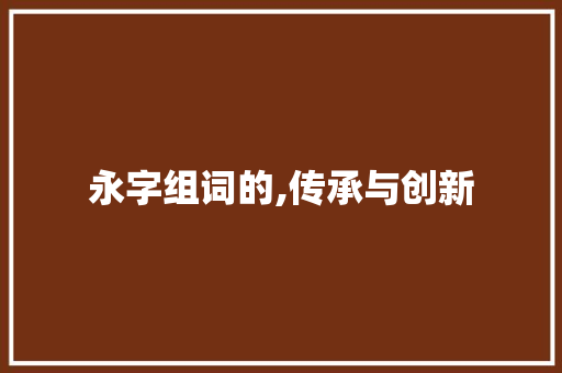 永字组词的,传承与创新