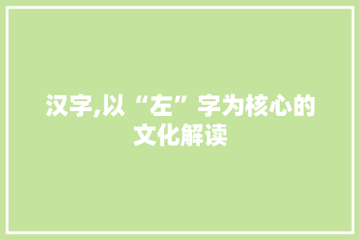 汉字,以“左”字为核心的文化解读