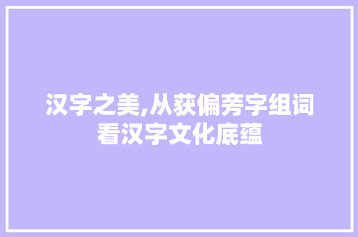 汉字之美,从获偏旁字组词看汉字文化底蕴