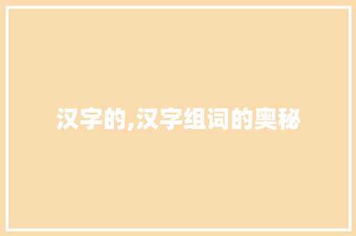 汉字的,汉字组词的奥秘