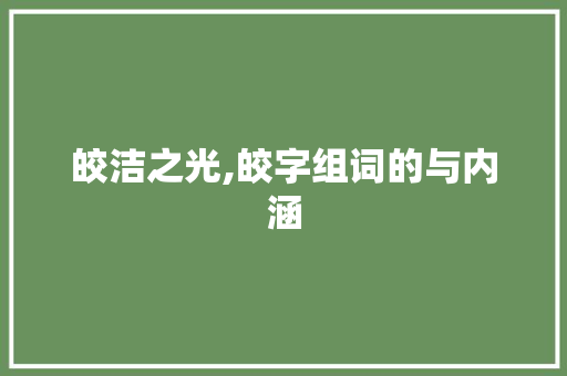 皎洁之光,皎字组词的与内涵