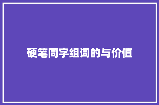 硬笔同字组词的与价值