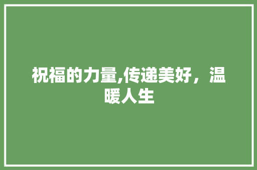 祝福的力量,传递美好，温暖人生