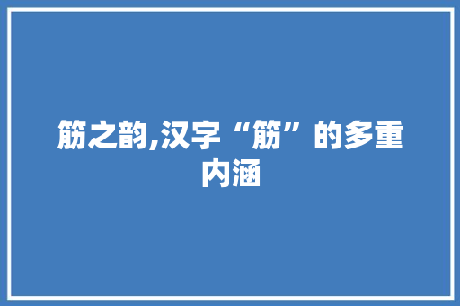 筋之韵,汉字“筋”的多重内涵