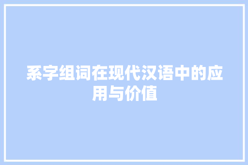 系字组词在现代汉语中的应用与价值 简历模板