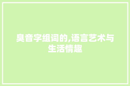 臭音字组词的,语言艺术与生活情趣