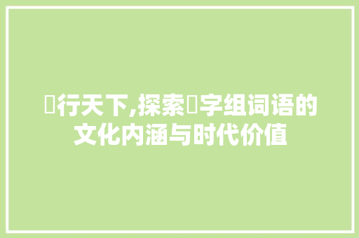 舤行天下,探索舤字组词语的文化内涵与时代价值 范文赏析