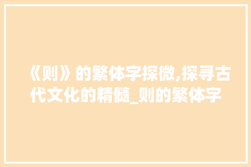 《则》的繁体字探微,探寻古代文化的精髓_则的繁体字是什么意思