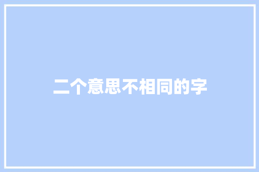 二个意思不相同的字