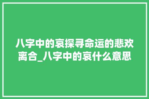 八字中的哀探寻命运的悲欢离合_八字中的哀什么意思