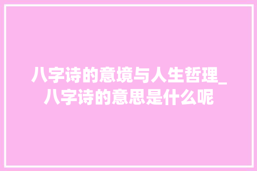 八字诗的意境与人生哲理_八字诗的意思是什么呢
