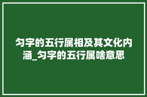 匀字的五行属相及其文化内涵_匀字的五行属啥意思
