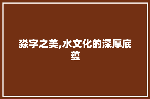 淼字之美,水文化的深厚底蕴