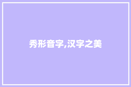 秀形音字,汉字之美