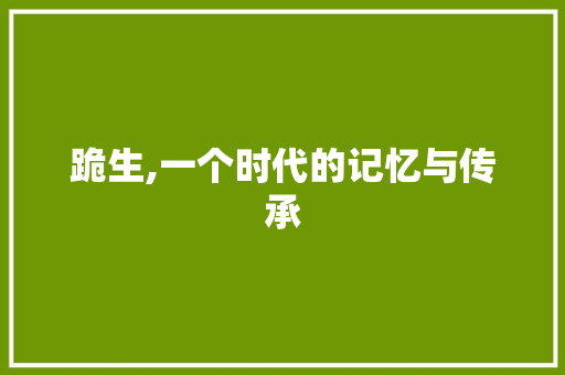 跪生,一个时代的记忆与传承