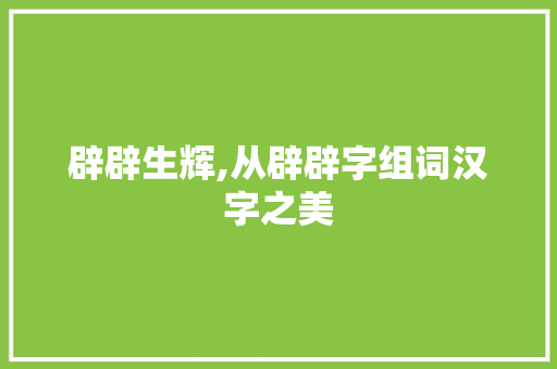 辟辟生辉,从辟辟字组词汉字之美 写作素材