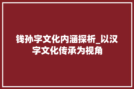 钱孙字文化内涵探析_以汉字文化传承为视角